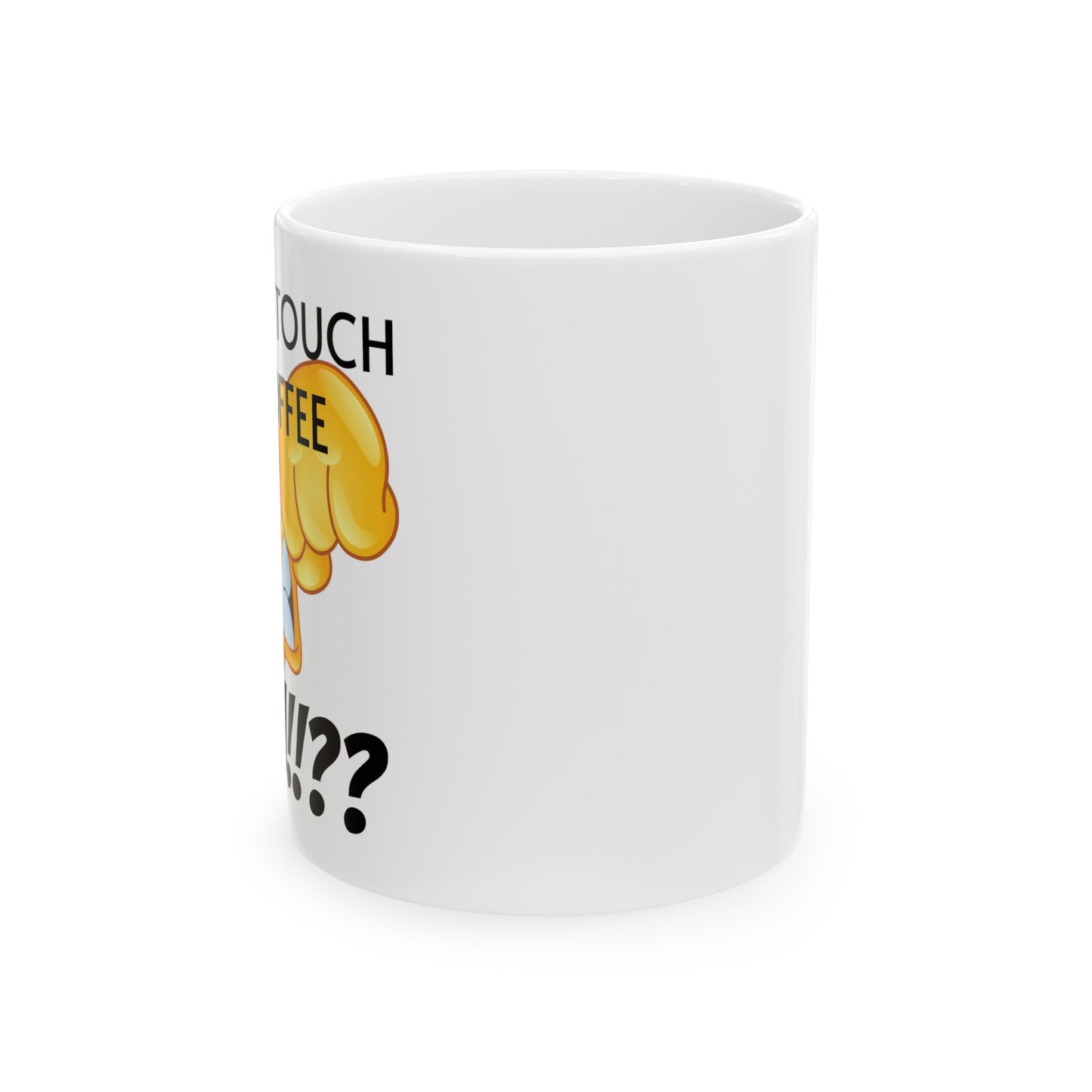MUGS GALORE - "Did You Touch My Coffee!!??" - 11oz mug